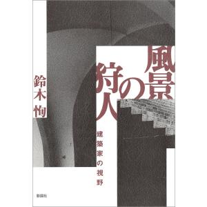 風景の狩人 建築家の視野 電子書籍版 / 著:鈴木恂｜ebookjapan