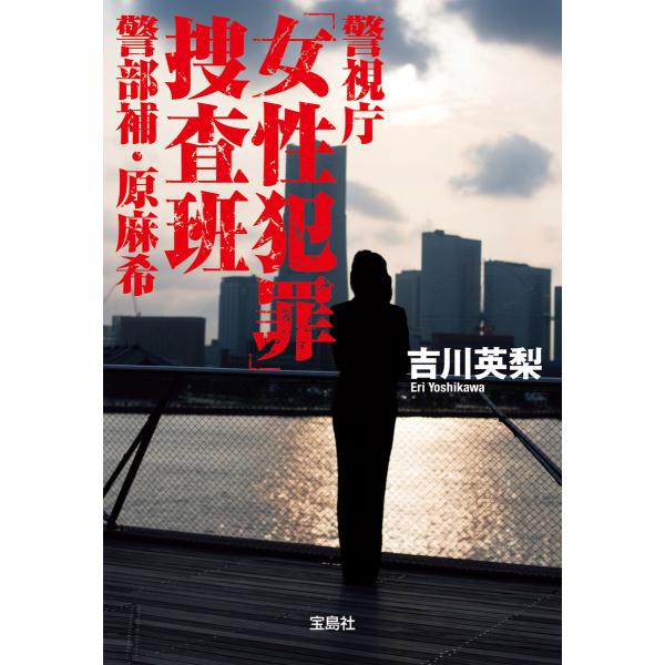 警視庁「女性犯罪」捜査班 警部補・原麻希 電子書籍版 / 著:吉川英梨