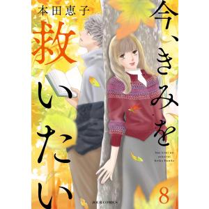 今、きみを救いたい : 8 電子書籍版 / 本田恵子