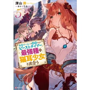 勇者パーティーを追放されたビーストテイマー、最強種の猫耳少女と出会う (5) 【電子特典付き】 電子書籍版 / 深山鈴 ホトソウカ(イラスト)｜ebookjapan