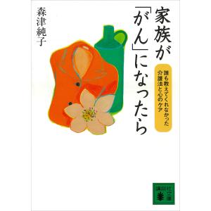 家族が「がん」になったら 誰も教えてくれなかった介護法と心のケア 電子書籍版 / 森津純子｜ebookjapan