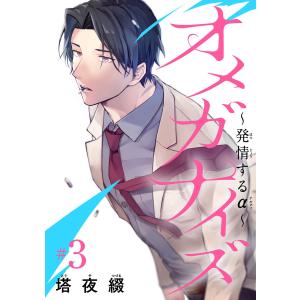 オメガナイズ〜発情するα〜 #3 電子書籍版 / 塔夜綴｜ebookjapan