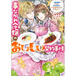 事なかれ令嬢のおいしい契約事情 〜婚約破棄をされたら、王太子殿下とごはん屋をすることになりました!?〜【特典SS付】 電子書籍版｜ebookjapan