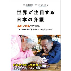 【電子版だけの特別編収録】世界が注目する日本の介護 あおいけあ で見つけた じいちゃん・ばあちゃんとの向き合い方 電子書籍版｜ebookjapan