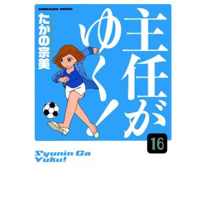 主任がゆく!(分冊版) 【第16話】 電子書籍版 / たかの宗美｜ebookjapan