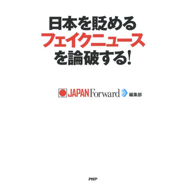 日本を貶めるフェイクニュースを論破する! 電子書籍版 / JAPAN Forward編集部(著)