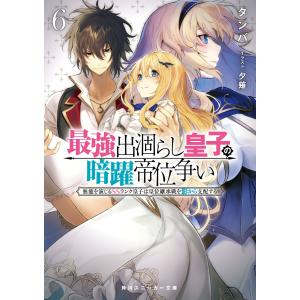 最強出涸らし皇子の暗躍帝位争い6 無能を演じるSSランク皇子は皇位継承戦を影から支配する 電子書籍版 / 著者:タンバ イラスト:夕薙