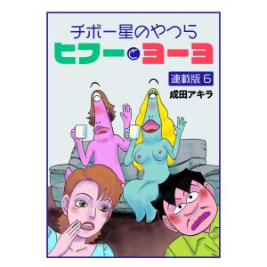 【連載版】チボー星のやつら ヒフーとヨーヨ 6 電子書籍版 / 成田アキラ｜ebookjapan