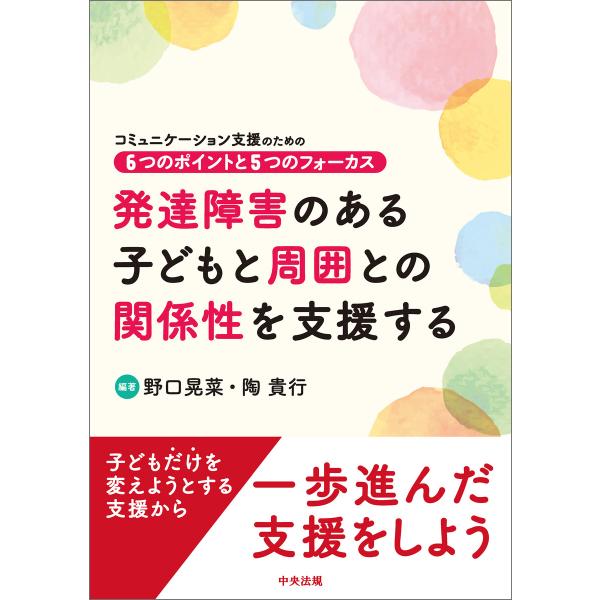 発達障害のある子どもと周囲との関係性を支援する ―コミュニケーション支援のための6つのポイントと5つ...