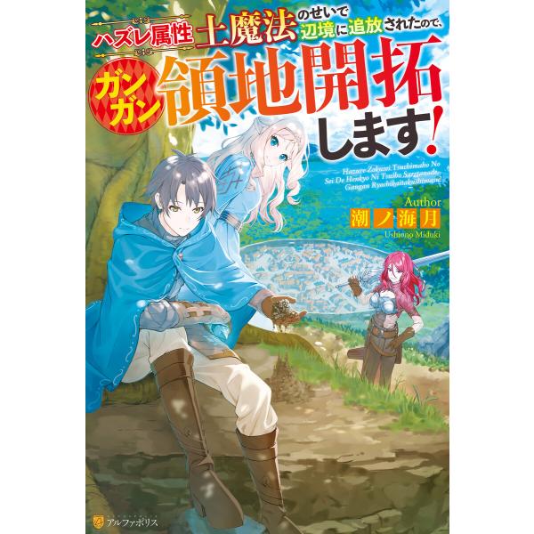 ハズレ属性土魔法のせいで辺境に追放されたので、ガンガン領地開拓します! 電子書籍版 / 著:潮ノ海月...