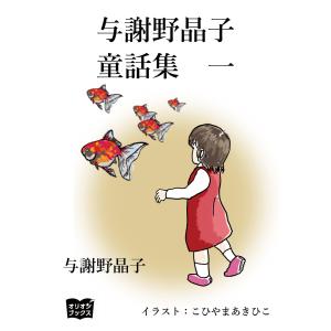 与謝野晶子 童話集 一 電子書籍版 / 著:与謝野晶子 イラスト:こひやまあきひこ｜ebookjapan