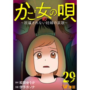 かご女(め)の唄〜祝福されない妊婦の哀歌〜29 電子書籍版 / 原作:松田ゆうか 作画:伊予カンナ｜ebookjapan