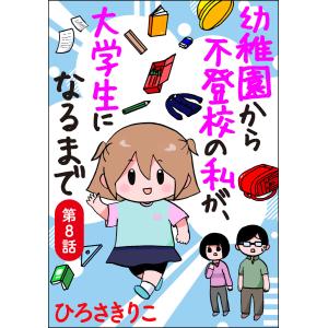 幼稚園から不登校の私が、大学生になるまで(分冊版) 【第8話】 電子書籍版 / ひろさきりこ｜ebookjapan