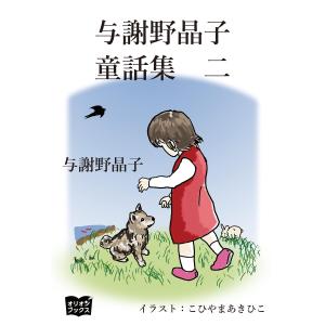 与謝野晶子 童話集 二 電子書籍版 / 著:与謝野晶子 イラスト:こひやまあきひこ｜ebookjapan