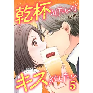 乾杯みたいなキスがしたい 5巻 電子書籍版 / 姫希