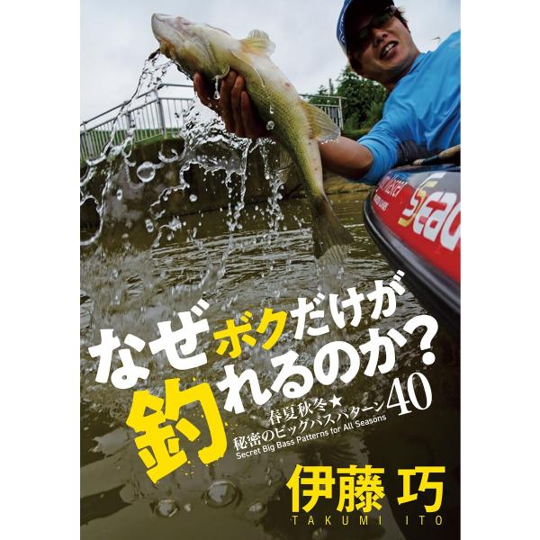 なぜボクだけが釣れるのか?春夏秋冬秘密のビッグバスパターン40 電子書籍版 / 伊藤巧