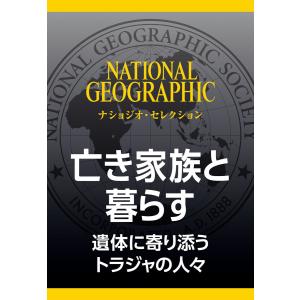 亡き家族と暮らす (ナショジオ・セレクション) 遺体に寄り添うトラジャの人々 電子書籍版 / 編:ナショナルジオグラフィック｜ebookjapan