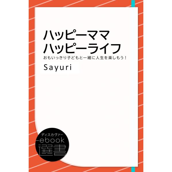 ハッピーママハッピーライフ―おもいっきり子どもと一緒に人生を楽しもう! 電子書籍版 / 著:Sayu...