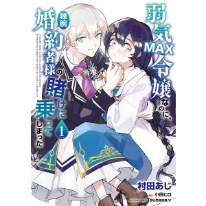 弱気MAX令嬢なのに、辣腕婚約者様の賭けに乗ってしまった 1 電子書籍版 / 著者:村田あじ 原作:小田ヒロ キャラクター原案:Tsubasa.v｜ebookjapan