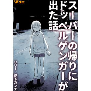 スーパーの帰りにドッペルゲンガーが出た話 電子書籍版 / 原作:リリー 著:伊予カンナ｜ebookjapan