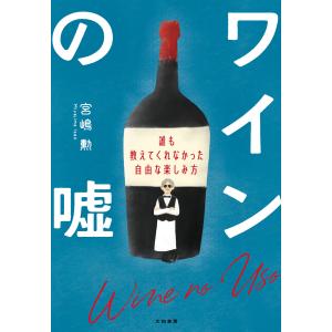 ワインの嘘〜誰も教えてくれなかった自由な楽しみ方 電子書籍版 / 宮嶋勲｜ebookjapan