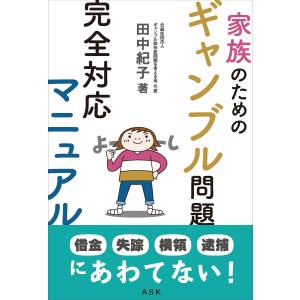 家族のためのギャンブル問題完全対応マニュアル 電子書籍版 / 著:田中紀子｜ebookjapan
