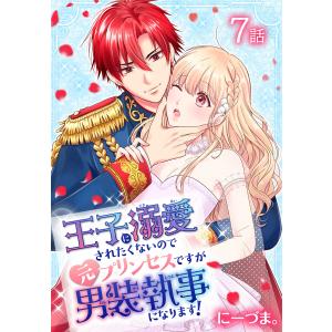 王子に溺愛されたくないので元プリンセスですが男装執事になります![ばら売り] 第7話 電子書籍版 / にーづま。｜ebookjapan