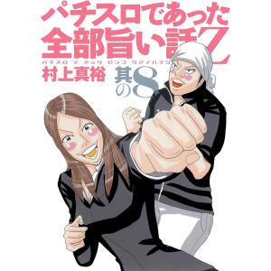 パチスロであった全部旨い話Z 其の8 電子書籍版 / 村上真裕｜ebookjapan