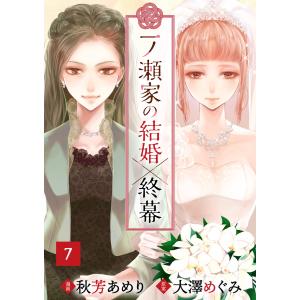 一ノ瀬家の結婚×終幕(7) 電子書籍版 / 秋芳あめり/大澤めぐみ｜ebookjapan