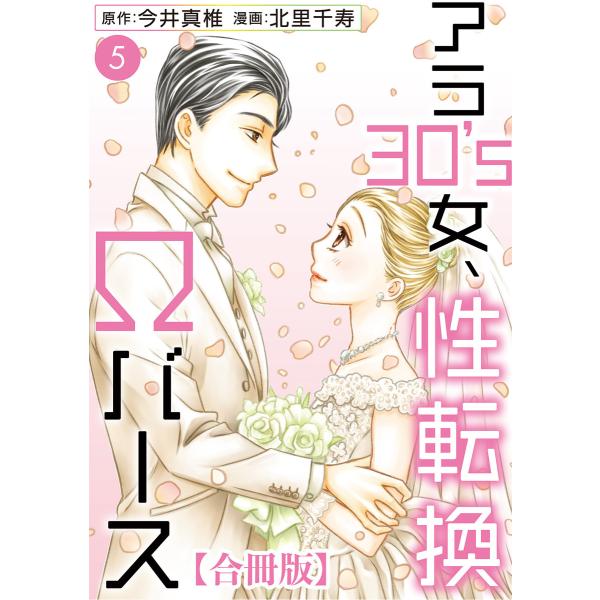 アラ30’s女、性転換Ωバース 合冊版 (5) 電子書籍版 / 今井真椎/北里千寿