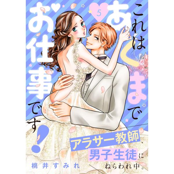 これはあくまでお仕事です!〜アラサー教師、男子生徒にねらわれ中。〜 (5)電子限定描きおろし特典つき...