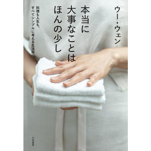 本当に大事なことはほんの少し〜料理も人生も、すべてシンプルに考える生活術 電子書籍版 / ウー・ウェ...