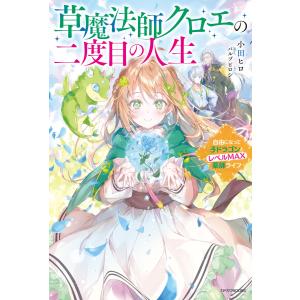 草魔法師クロエの二度目の人生 自由になって子ドラゴンとレベルMAX薬師ライフ 電子書籍版 / 著者:小田ヒロ イラスト:パルプピロシ｜ebookjapan