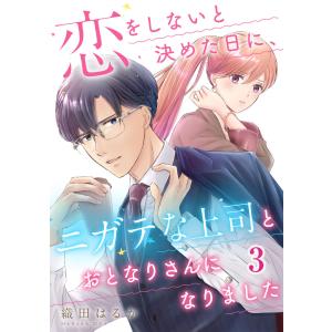 恋をしないと決めた日に、ニガテな上司とおとなりさんになりました 3巻 電子書籍版 / 織田はるか｜ebookjapan