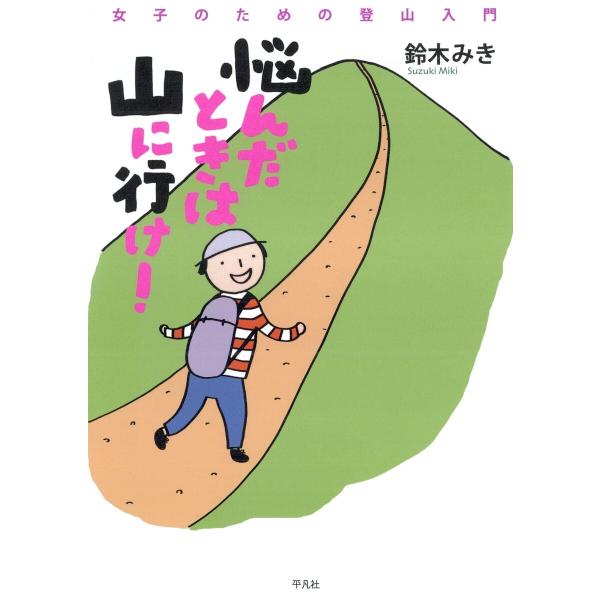 悩んだときは山に行け! 女子のための登山入門 電子書籍版 / 鈴木みき