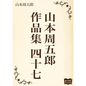 山本周五郎 作品集 四十七 電子書籍版 / 著:山本周五郎｜ebookjapan