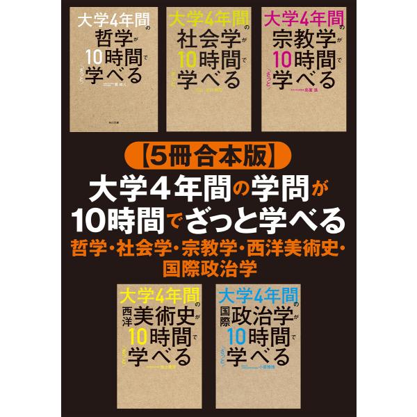 【5冊合本版】大学4年間の学問が10時間でざっと学べる 哲学・社会学・宗教学・西洋美術史・国際政治学...