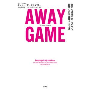 AWAY GAME(アウェイ・ゲーム)ーー誰にも遠慮することなく、最高の力を発揮する方法 電子書籍版 / 著:シェリー・アーシャンボー