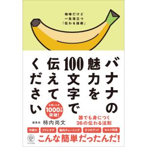 バナナの魅力を100文字で伝えてください 誰でも身につく36の伝わる法則 電子書籍版 / 著:柿内尚文｜ebookjapan