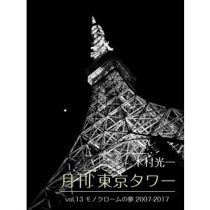 月刊 東京タワーvol.13 モノクロームの夢 2007-2017 電子書籍版 / 写真家:木村光一｜ebookjapan