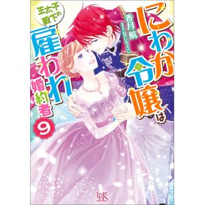 にわか令嬢は王太子殿下の雇われ婚約者 (9)【特典SS付】 電子書籍版 / 香月航 イラスト:ねぎしきょうこ