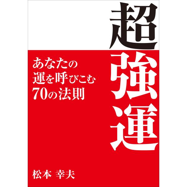 超強運 ―─あなたの運を呼びこむ70の法則 電子書籍版 / 著:松本幸夫