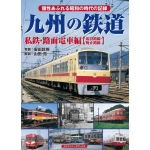 九州の鉄道 私鉄・路面電車編【現役路線・廃止路線】 電子書籍版 / 山田亮/安田就視｜ebookjapan