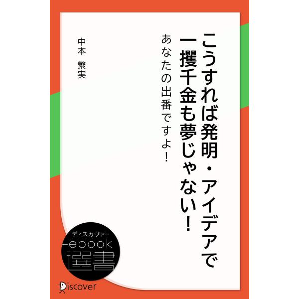 こうすれば発明・アイデアで一攫千金も夢じゃない!―あなたの出番ですよ! 電子書籍版 / 著:中本 繁...