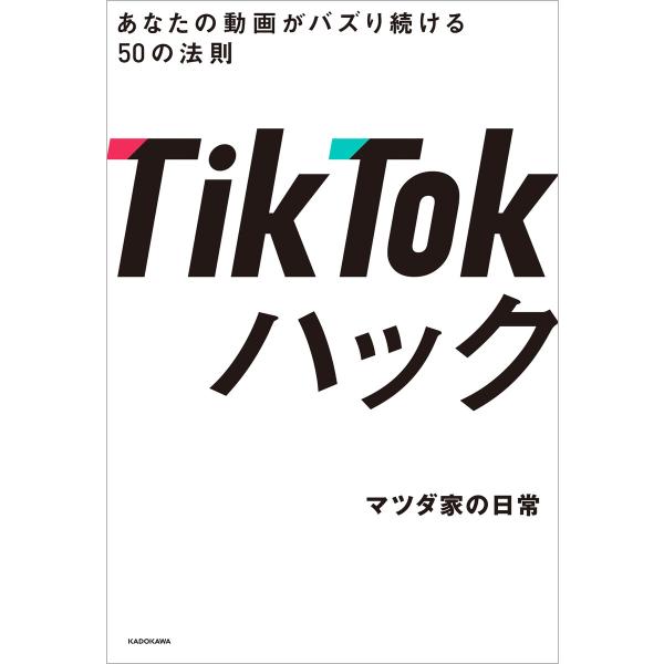 TikTokハック あなたの動画がバズり続ける50の法則 電子書籍版 / 著者:マツダ家の日常