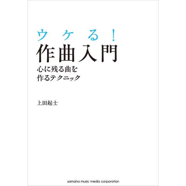 ウケる!作曲入門〜心に残る曲を作るテクニック〜 電子書籍版 / 上田起士