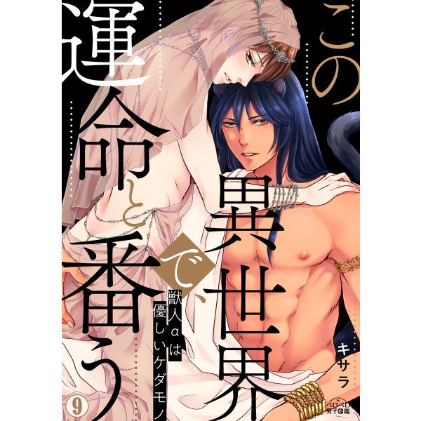 この異世界で、運命と番う〜獣人αは優しいケダモノ〜(9) 電子書籍版 / キサラ