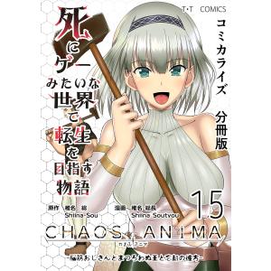 死にゲーみたいな世界で転生を目指す物語 カオスアニマ 分冊版 15 -脳筋おじさんとまつろわぬ王と忘却の彼方- 電子書籍版 / 椎名総/椎名総長