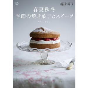 春夏秋冬 季節の焼き菓子とスイーツ 料理の本棚 電子書籍版 / いづい さちこ｜ebookjapan