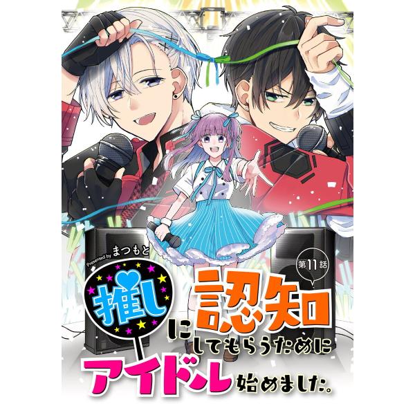 推しに認知してもらうためにアイドル始めました。 第11話 電子書籍版 / まつもと